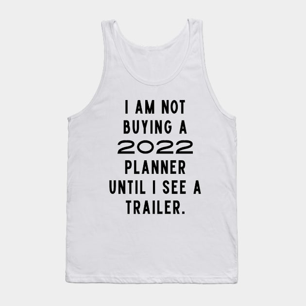 I Am Not Buying A 2022 Planner Until I See A Trailer. New Year’s Eve Merry Christmas Celebration Happy New Year’s Designs Funny Hilarious Typographic Slogans for Man’s & Woman’s Tank Top by Salam Hadi